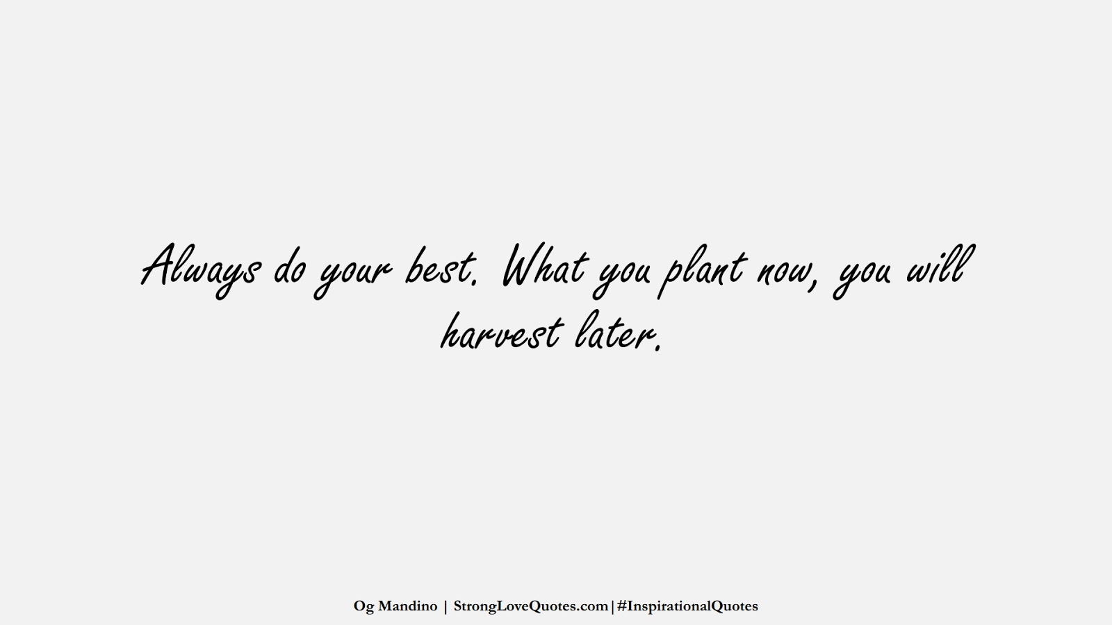 Always do your best. What you plant now, you will harvest later. (Og Mandino);  #InspirationalQuotes