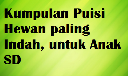 Kumpulan Puisi Hewan Paling Indah Untuk Anak Sd Kata Ucapan