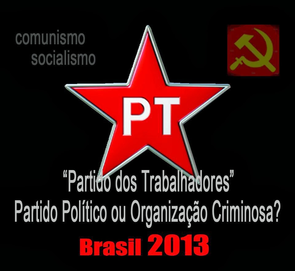 Patria Amada Brasil: PT - PARTIDO POLÍTICO OU ORGANIZAÇÃO CRIMINOSA?