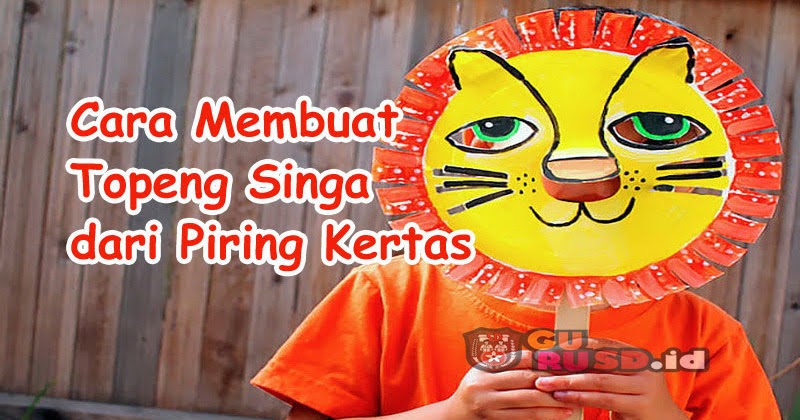 Cara Membuat Topeng Singa Dari Piring Kertas Dengan Mudah Dan Menyenangkan Gurusd Id
