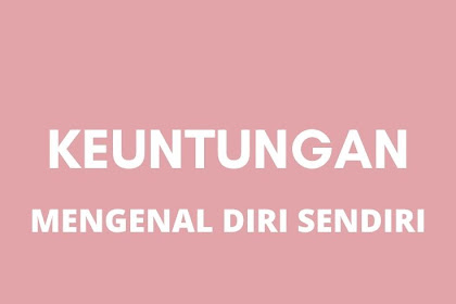 Keuntungan Mengenali Diri Sendiri Lebih Dalam