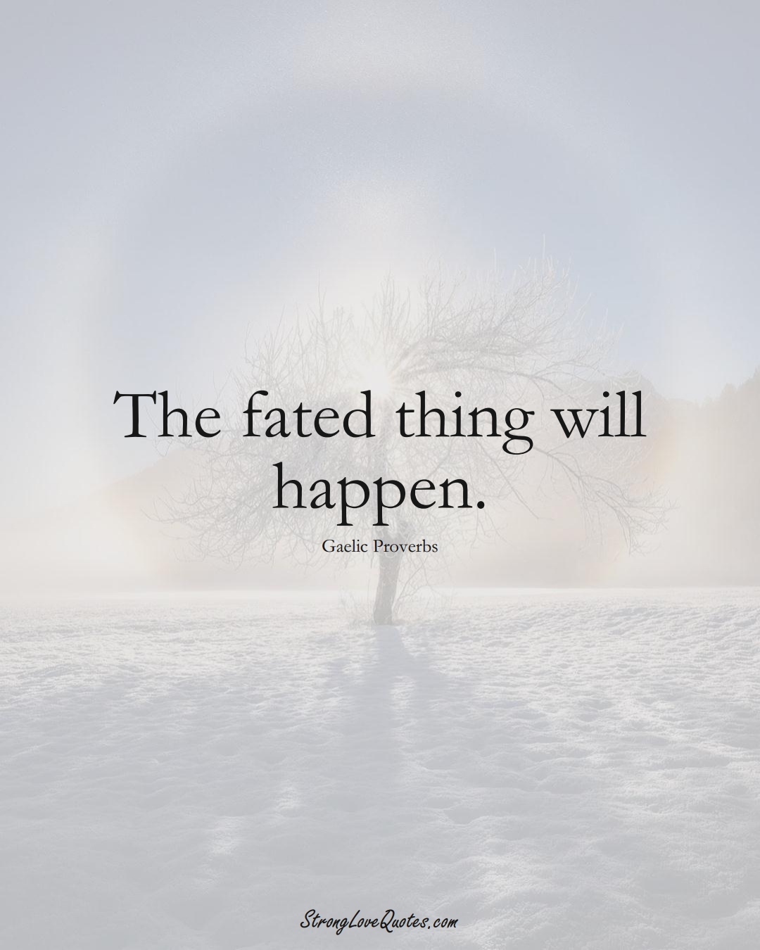 The fated thing will happen. (Gaelic Sayings);  #aVarietyofCulturesSayings