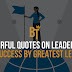 Powerful Quotes On Leadership and Success By Greatest Leaders