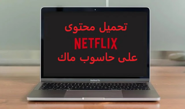 طريقة تحميل محتوى نتفلكس Netflix على حواسيب ماك Mac طريقة تحميل محتوى نتفلكس Netflix على حواسيب ماك Mac