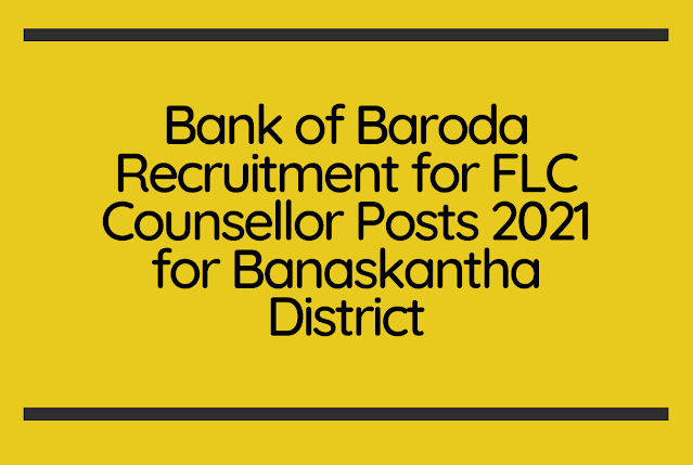 Bank of Baroda Recruitment for FLC Counsellor Posts 2021 for Banaskantha District Bank of Baroda Recruitment for FLC Counsellor Posts 2021 for Banaskantha District