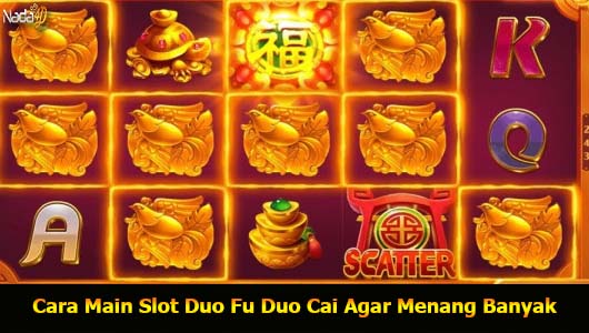 Cara Main Slot Duo Fu Duo Cai Agar Menang Banyak