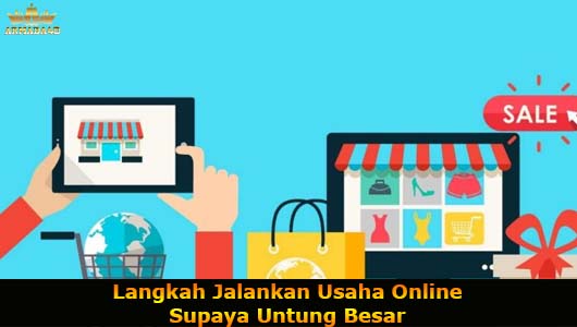 Langkah Jalankan Usaha Online Supaya Untung Besar