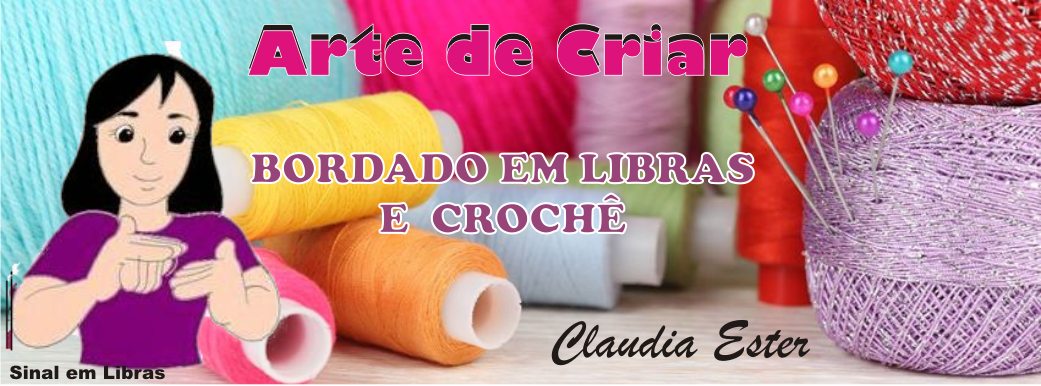CLAUDIA ESTER: BORDADO EM LIBRAS & CROCHÊ ARTE DE CRIAR