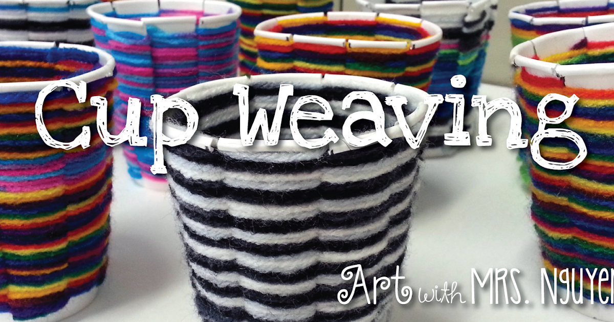 Cup Weaving 2.0 (4th) Art with Mrs. Nguyen
