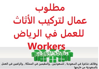 وظائف شاغرة في السعودية وظائف السعودية مطلوب عمال لتركيب الأثاث للعمل في الرياض Workers