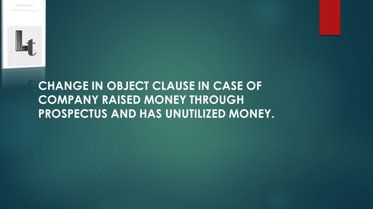 Change in Object Clause in case of Company Raised Money through Prospectus.