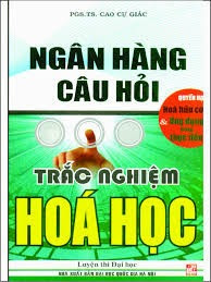 Ngân Hàng Câu Hỏi Trắc Nghiệm Hóa Học Hữu Cơ Và Ứng Dụng Thực Tiễn - Cao Cự Giác