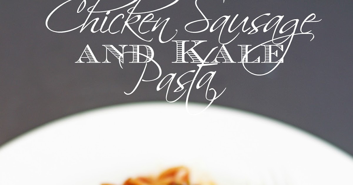 Chicken Sausage and Kale Pasta Recipe The Kitchen Wife
