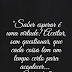 "Saber esperar é uma virtude! Aceitar, sem questionar, que cada coisa tem um tempo certo para acontecer... É ter fé!"