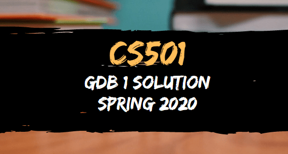 CS501 GDB 1 Solution Spring 2020