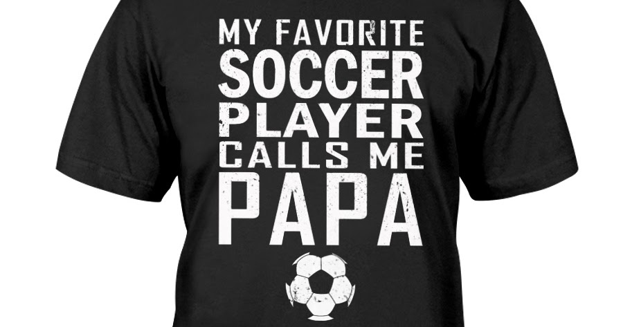 Dad My Favorite Soccer Player Calls Me Papa