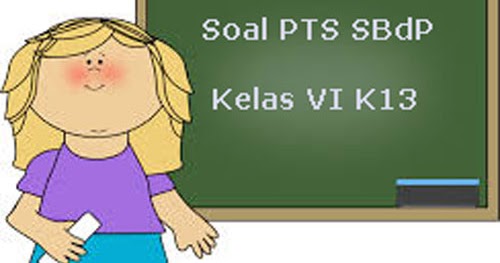 Soal PTS / UTS SBdP Kelas 6 Semester 1 K13 Terbaru Tahun 2019/2020