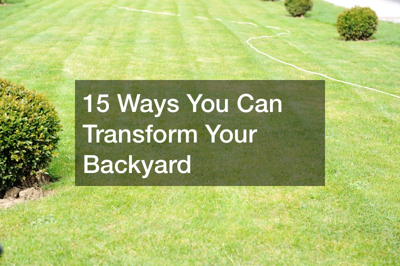 15 Ways You Can Transform Your Backyard