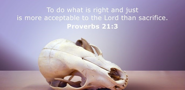  To do what is right and just is more acceptable to the Lord than sacrifice. 