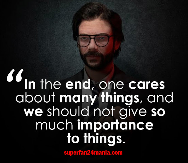 In the end, one cares about many things, and we should not give so much importance to things.