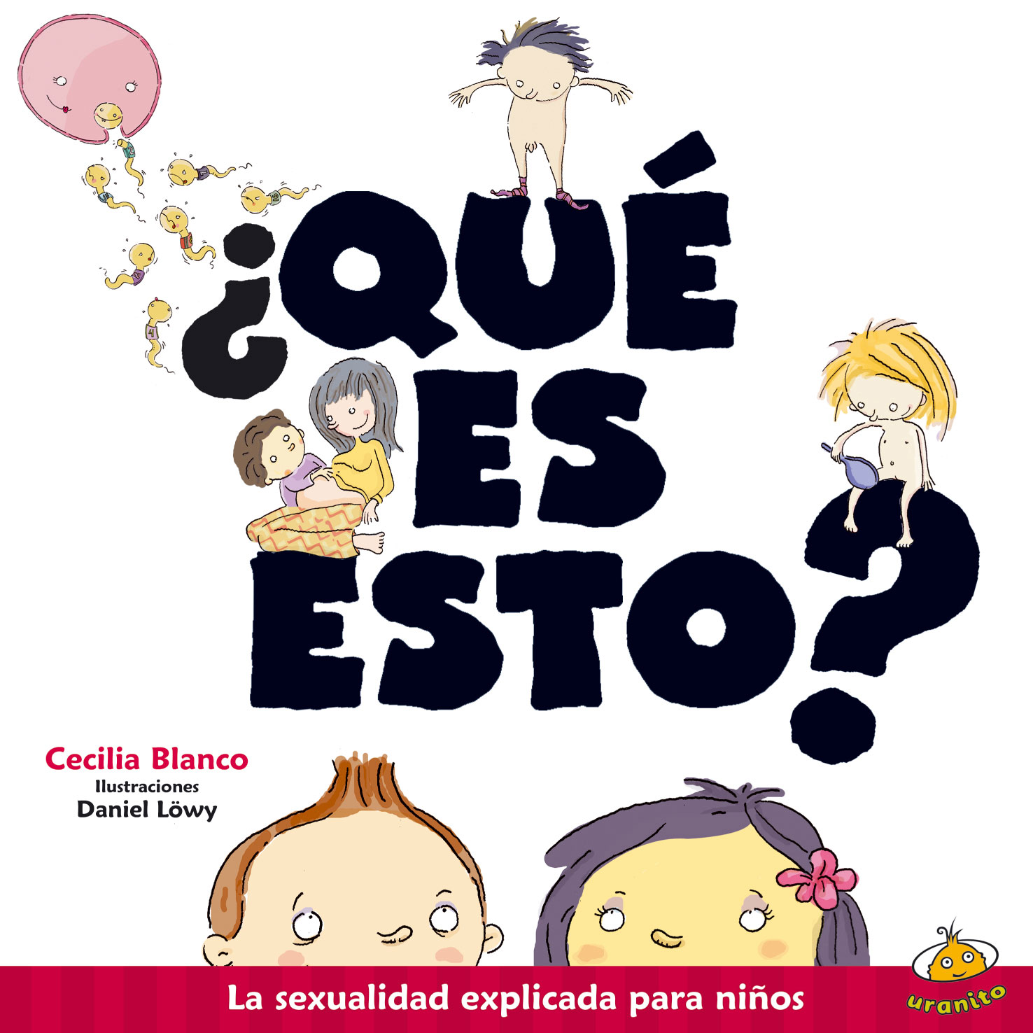 Resultado de imagen para BLANCO, Cecilia. ¿Qué es esto? La sexualidad explicada para niños, ilustrado por Daniel Löwy, Buenos Aires, Uranito, 2018. (Literatura Infantil Argentina)