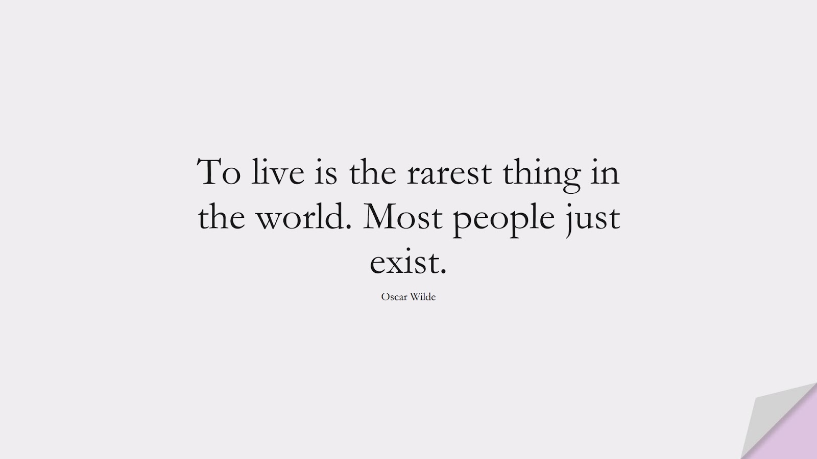 To live is the rarest thing in the world. Most people just exist. (Oscar Wilde);  #FearQuotes