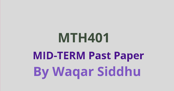 MTH401 Mid Term Past Papers Waqar Siddhu