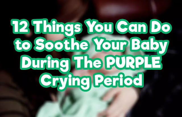 12 Things You Can Do to Soothe Your Baby During The PURPLE Crying Period 12 Things You Can Do to Soothe Your Baby During The PURPLE Crying Period