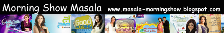 Morning Show Masala [All Pakistani TV morning shows of Geo, Samaa, Dunya, ARY, Vibe, Hum TV etc]