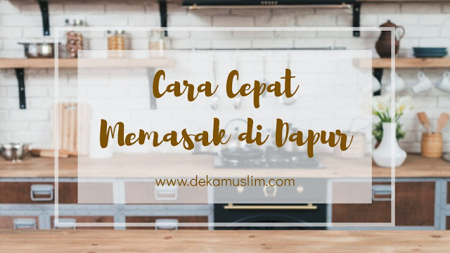 bagaimana cara cepat memasak di dapur