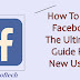  How To Use Facebook: The Ultimate Guide For New Users