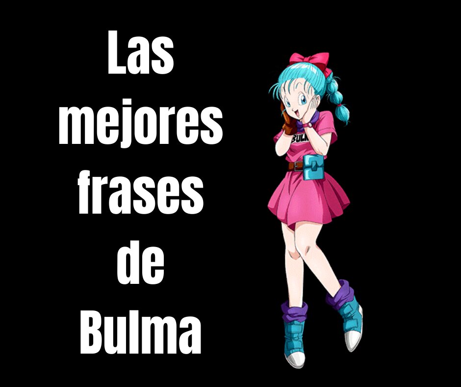 pueblo Gaseoso Derivación Las mejores Frases de Bulma, Dragon Ball