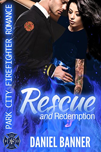 Rescue and Redemption (Park City Firefighter Romance Book 8) by Daniel Banner
