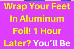 Wrap Your Feet In Aluminum Foil! 1 Hour Later? You'll Be Surprised