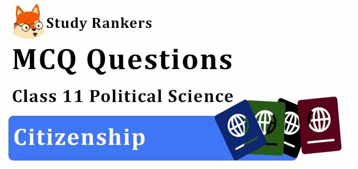 MCQ Questions for Class 11 Political Science: Ch 6 Citizenship