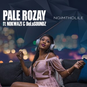 Pale Rozay - Ngimtholile (feat. Nokwazi & DeLASoundz)
