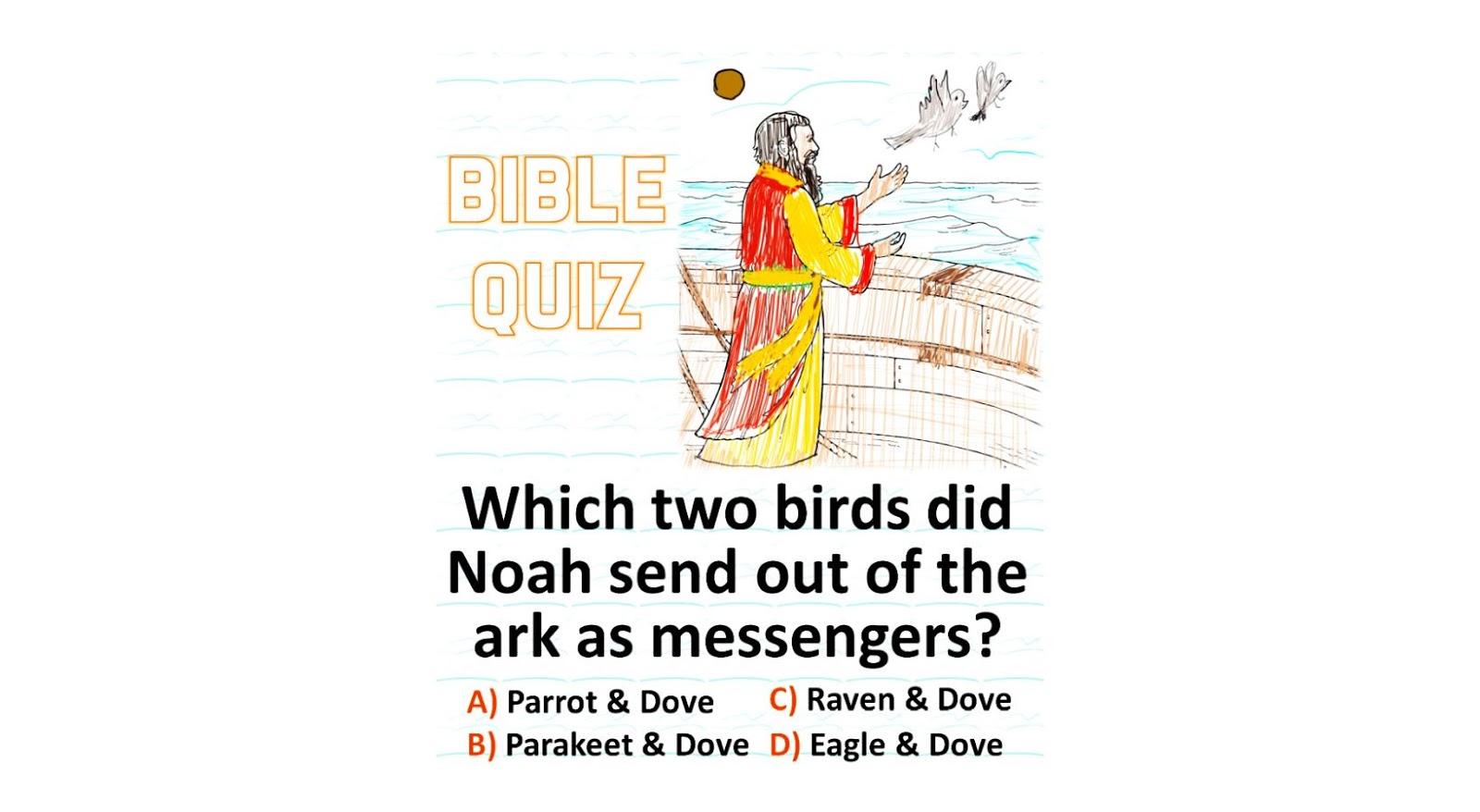 Which two birds did Noah send out of the ark as messengers? BIBLE QUIZ