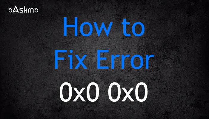 Everything about How to Fix Error 0x0 0x0? [How to Solve Windows Error Code]: eAskme