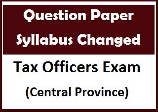 Question Paper Syllabus Changed : Tax Officers Exam (Central Province)