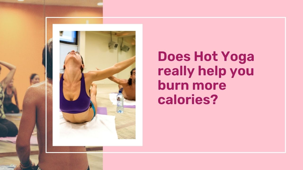 Does Hot Yoga Help You Burn More Calories And Lose Weight?