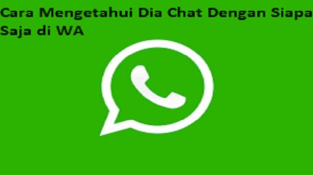 Cara Mengetahui Dia Chat Dengan Siapa Saja di WA Tanpa Aplikasi