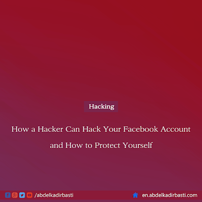 How a Hacker Can Hack Your Facebook Account and How to Protect Yourself