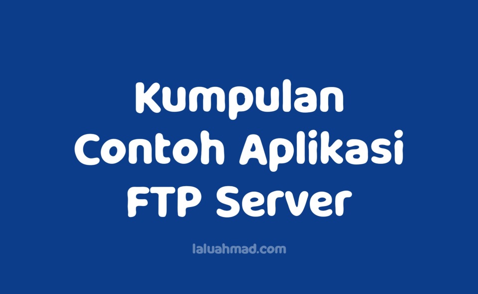 Kumpulan Contoh Aplikasi FTP Server Kumpulan Contoh Aplikasi FTP Server