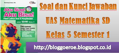  Soal dan Kunci Jawaban UAS Matematika SD Kelas 5 Semester 1 http://bloggoeroe.blogspot.co.id 