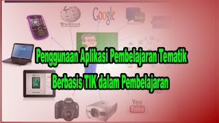 Penggunaan Aplikasi Pembelajaran Tematik Berbasis TIK dalam Pembelajaran