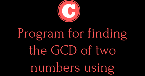 C Program for finding the GCD of two numbers using Recursion