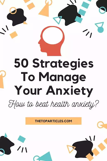 50 Strategies To Manage Anxiety How to beat health anxiety?