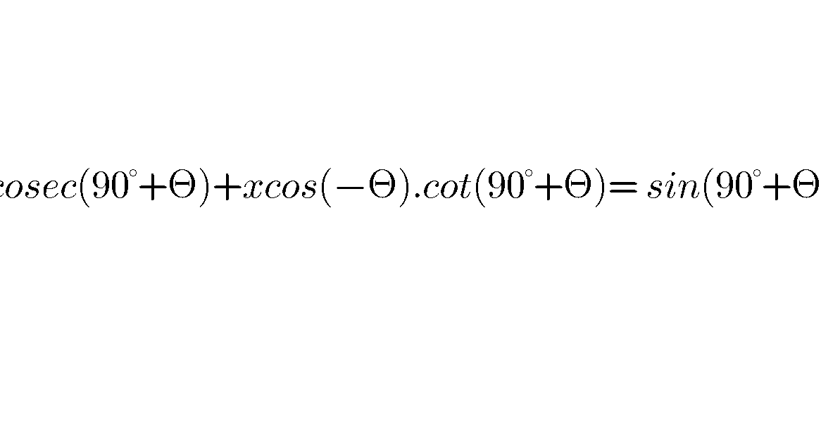 Cosec(90° +Θ) + xcosΘ.cot(90°+Θ) = sin(90° + Θ) Find the value of x Trigonometric Values