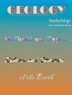 GEOLOGY: Definition, Types, Spheres and Structure Of The Earth GEOLOGY: Definition, Types, Spheres and Structure Of The Earth