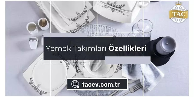 Yemek Takımları Özellikleri - Setleri - Satışları - Fiyatları - Porselen Yemek Takımları - Taç